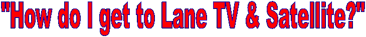 "How do I get to Lane TV & Satellite?"