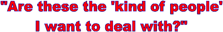 "Are these the 'kind of people'
I want to deal with?"