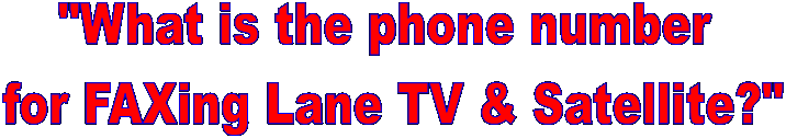 "What is the phone number
 for FAXing Lane TV & Satellite?"